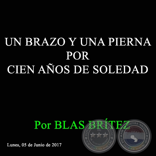 UN BRAZO Y UNA PIERNA POR CIEN AÑOS DE SOLEDAD - Por BLAS BRÍTEZ - Lunes, 05 de Junio de 2017
